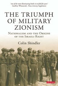 The Triumph of Military Zionism: Nationalism and the Origins of the Israeli Right