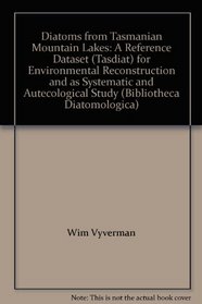 Diatoms from Tasmanian Mountain Lakes: A Reference Dataset (Tasdiat) for Environmental Reconstruction and as Systematic and Autecological Study (Bibliotheca Diatomologica)