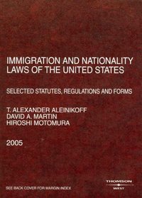 Immigration and Nationality Laws of the United States: Selected Statutes, Regulations and Forms as Amended to May 16, 2005 (American Casebook Series)
