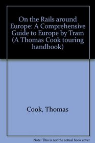 On the Rails Around Europe: A Comprehensive Guide to Europe by Train (2nd ed)