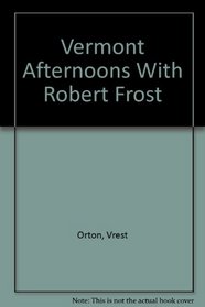 Vermont Afternoons With Robert Frost