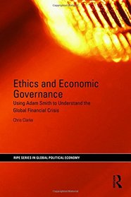 Ethics and Economic Governance: Using Adam Smith to understand the global financial crisis (RIPE Series in Global Political Economy)