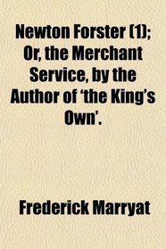 Newton Forster (1); Or, the Merchant Service, by the Author of 'the King's Own'.