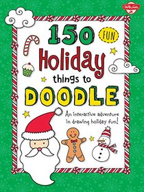 150 Fun Holiday Things to Doodle: An interactive adventure in drawing holiday fun!
