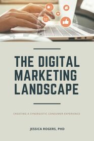 The Digital Marketing Landscape: Creating a Synergistic Consumer Experience