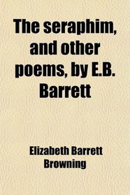 The seraphim, and other poems, by E.B. Barrett
