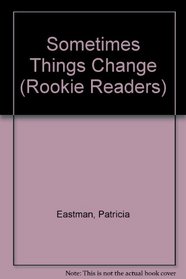 Sometimes Things Change (Rookie Reader)