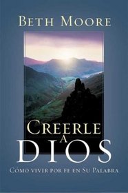 Creerle A Dios: Como Vivir Por Fe En Su Palabra