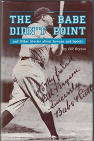 The Babe Didn't Point: And Other Stories About Iowans and Sports