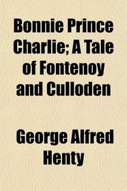 Bonnie Prince Charlie; A Tale of Fontenoy and Culloden