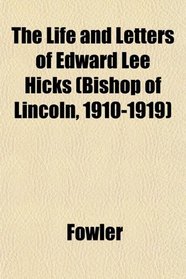 The Life and Letters of Edward Lee Hicks (Bishop of Lincoln, 1910-1919)