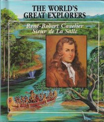 Rene-Robert Cavelier, Sieur De LA Salle: Explorer of the Mississippi River (World's Great Explorers)