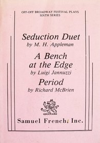Seduction Duet / A Bench at the Edge / Period (Off-Off Broadway Festival Plays, Sixth Series )