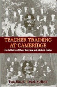 Teacher Training at Cambridge: The Initiatives of Oscar Browning and Elizabeth Hughes (Woburn Education Series)