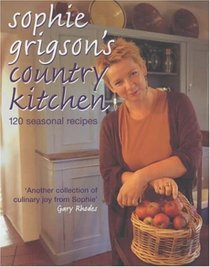 Sophie Grigson's Country Kitchen: 120 Seasonal Recipes