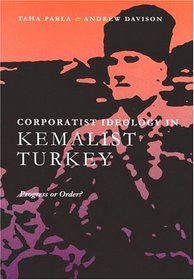 Corporatist Ideology in Kemalist Turkey: Progress Or Order?