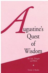 Augustine's Quest of Wisdom: His Life, Thought, and Works