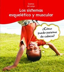 Los sistemas esqueletico y muscular: ¿Cómo puedo pararme de cabeza? (The Skeletal and Muscular System: How Can I Stand on My Head?) (Sistemas Del Cuerpo / Body Systems) (Spanish Edition)