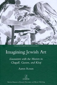Imagining Jewish Art: Encounters with the Masters in Chagall, Guston, and Kitaj (Legenda Studies in Comparative Literature)