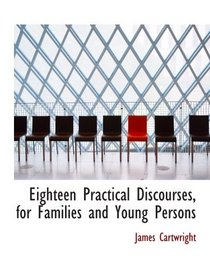 Eighteen Practical Discourses, for Families and Young Persons