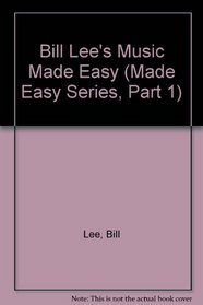Bill Lee's Music Made Easy (Made Easy Series, Part 1)