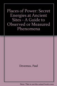 Places of Power: Secret Energies at Ancient Sites - A Guide to Observed or Measured Phenomena