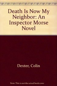 Death Is Now My Neighbor: An Inspector Morse Novel