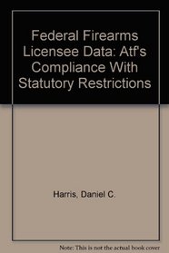 Federal Firearms Licensee Data: Atf's Compliance With Statutory Restrictions