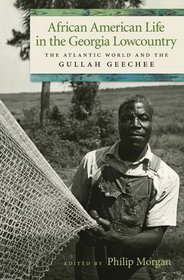 African American Life in the Georgia Lowcountry: The Atlantic World and the Gullah Geechee (Race in the Atlantic World, 1700-1900)