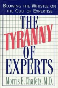 The Tyranny of Experts : Blowing the Whistle on the Cult of Expertise