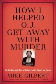 How I Helped O.J: The Shocking Inside Story of Violence, Loyalty, Regret, and Remorse