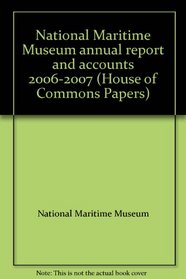 National Maritime Museum annual report and accounts 2006-2007 (House of Commons Papers)