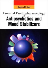 Essential Psychopharmacology of Antipsychotics and Mood Stabilizers