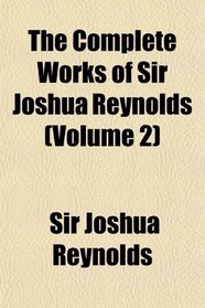 The Complete Works of Sir Joshua Reynolds (Volume 2)