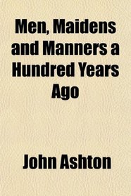 Men, Maidens and Manners a Hundred Years Ago