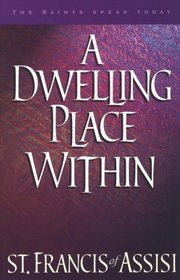 A Dwelling Place Within: 60 Reflections from the Writings of St. Francis (The Saints Speak Today)