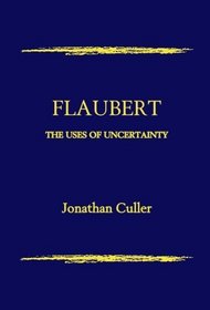 Flaubert: The Uses of Uncertainty (Critical Studies in the Humanities)