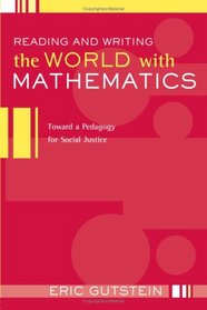 Reading And Writing The World With Mathematics: Toward a Pedagogy for Social Justice (Critical Social Thought)