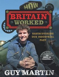 How Britain Worked: Rediscovering Our Industrial Past