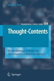Thought-Contents: On the Ontology of Belief and the Semantics of Belief Attribution (Philosophical Studies Series)