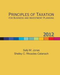 Principles of Taxation for Business and Investment Planning, 2012 Edition