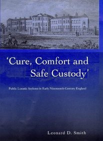 'Cure, Comfort and Safe Custody': Public Lunatic Asylums in Early Nineteenth-Century England