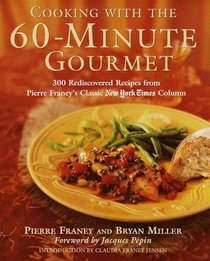 Cooking with the 60-Minute Gourmet : 300 Rediscovered Recipes from Pierre Franey's Classic New York Times Column