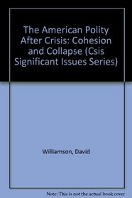 The American Polity After Crisis: Cohesion and Collapse (Csis Significant Issues Series)