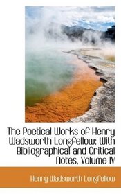 The Poetical Works of Henry Wadsworth Longfellow: With Bibliographical and Critical Notes, Volume IV