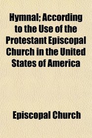 Hymnal; According to the Use of the Protestant Episcopal Church in the United States of America