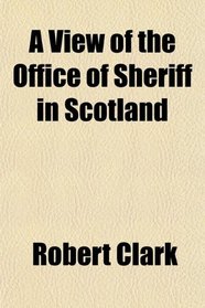 A View of the Office of Sheriff in Scotland