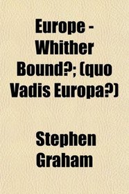 Europe - Whither Bound?; (quo Vadis Europa?)