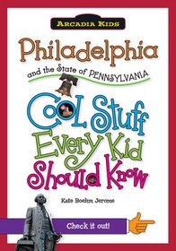 Philadelphia and the State of Pennsylvania:: Cool Stuff Every Kid Should Know (Arcadia Kids)