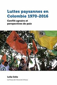 Luttes Paysannes En Colombie 1970-2016: Conflit Agraire Et Perspectives de Paix (tudes En Dveloppement International Et Mondialisation) (French Edition)